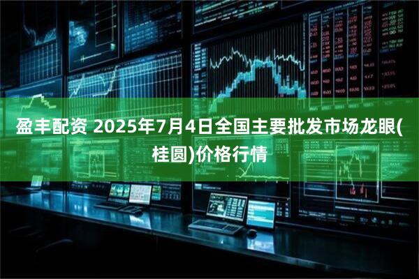 盈丰配资 2025年7月4日全国主要批发市场龙眼(桂圆)价格行情
