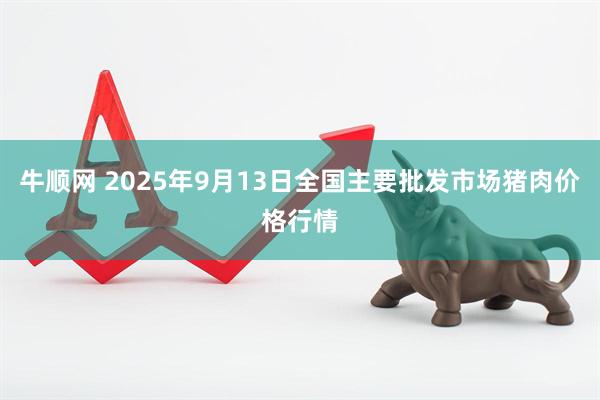 牛顺网 2025年9月13日全国主要批发市场猪肉价格行情